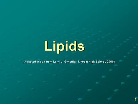 Lipids (Adapted in part from Larry J. Scheffler, Lincoln High School, 2009) 1.