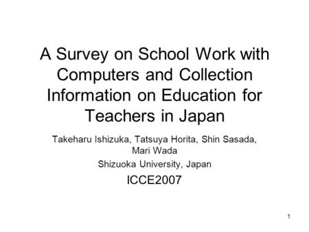 1 A Survey on School Work with Computers and Collection Information on Education for Teachers in Japan Takeharu Ishizuka, Tatsuya Horita, Shin Sasada,