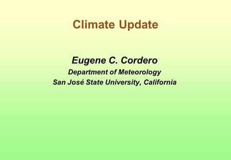 Climate Update Eugene C. Cordero Department of Meteorology San José State University, California.