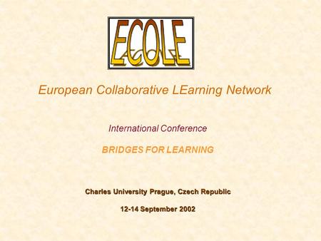 European Collaborative LEarning Network International Conference BRIDGES FOR LEARNING Charles University Prague, Czech Republic 12-14 September 2002.