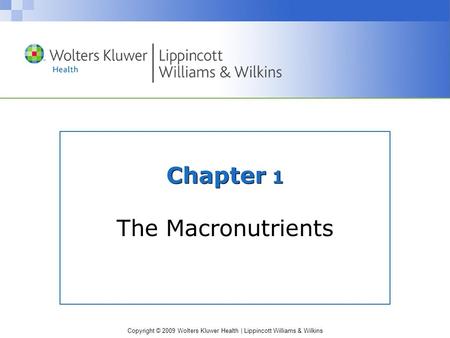 Copyright © 2009 Wolters Kluwer Health | Lippincott Williams & Wilkins Chapter 1 The Macronutrients.