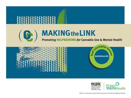 What is MAKINGtheLINK? A curriculum-based program for schools to promote helpseeking for cannabis use and mental health problems, which: Teaches young.