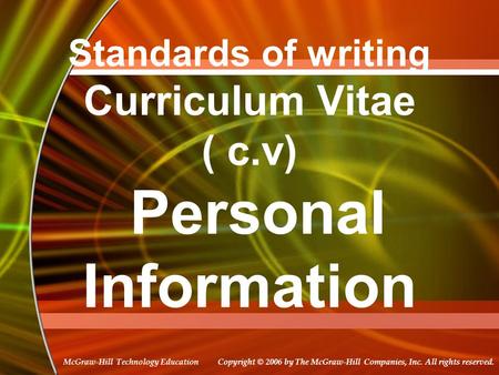 Copyright © 2006 by The McGraw-Hill Companies, Inc. All rights reserved. McGraw-Hill Technology Education Standards of writing Curriculum Vitae ( c.v)