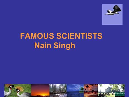 FAMOUS SCIENTISTS Nain Singh. Grade level 6-8 Estimated Time Period Number of days: 3 Number of half-hour 3.