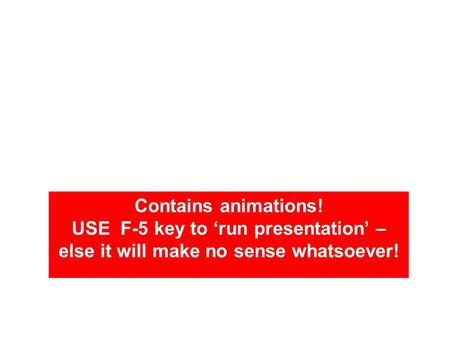 Contains animations! USE F-5 key to ‘run presentation’ – else it will make no sense whatsoever!