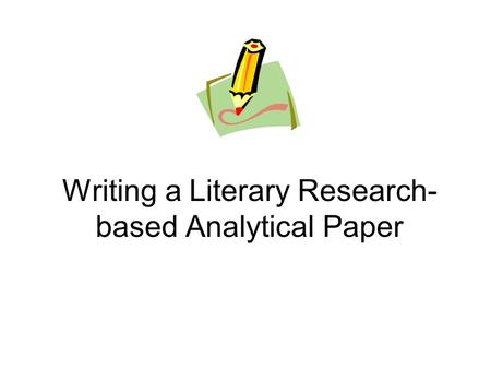 Writing a Literary Research- based Analytical Paper.