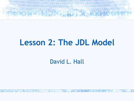 Lesson 2: The JDL Model David L. Hall.