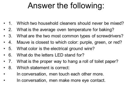 Answer the following: 1.Which two household cleaners should never be mixed? 2.What is the average oven temperature for baking? 3.What are the two most.