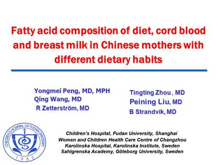 Fatty acid composition of diet, cord blood and breast milk in Chinese mothers with different dietary habits Yongmei Peng, MD, MPH Qing Wang, MD Tingting.