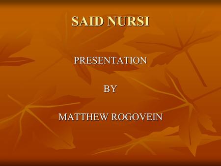 SAID NURSI PRESENTATIONBY MATTHEW ROGOVEIN. SAID NURSI  An extraordinary man with a vision  Reverse the decline in peoples faith  The Qur’an as the.