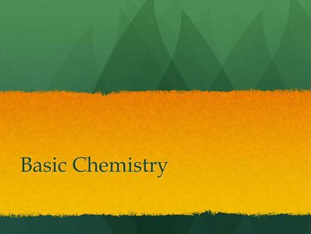 Basic Chemistry. Protons/Neutrons/ElectronsAtomElementMolecule.