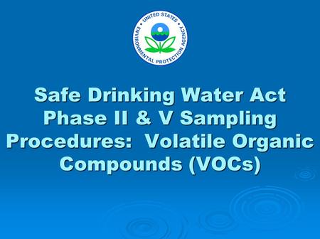 Safe Drinking Water Act Phase II & V Sampling Procedures: Volatile Organic Compounds (VOCs)