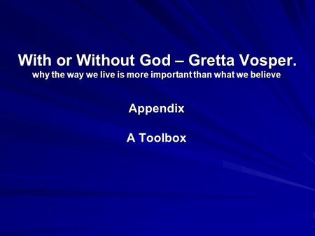 With or Without God – Gretta Vosper. why the way we live is more important than what we believe Appendix A Toolbox With or Without God – Gretta Vosper.