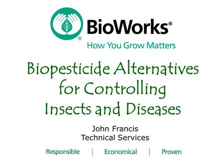 Biopesticide Alternatives for Controlling Insects and Diseases John Francis Technical Services.