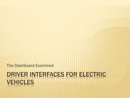 The Dashboard Examined.  What is the information that needs to be presented to the driver.  What format should it be presented in?  Can a quality design.