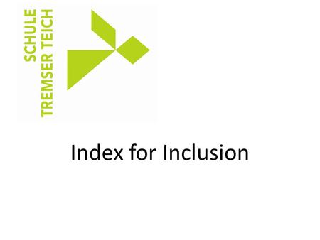 Index for Inclusion. The inclusive culture at School Tremser Teich Five years ago, our school got changed into a comprehensive school. Therefore, the.