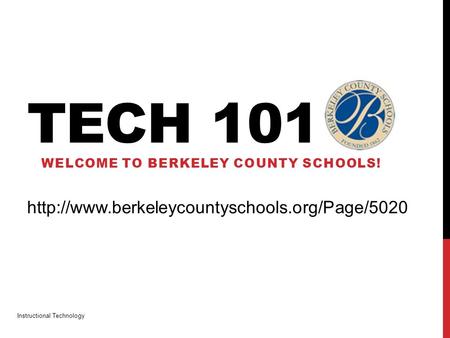 TECH 101 WELCOME TO BERKELEY COUNTY SCHOOLS! Instructional Technology