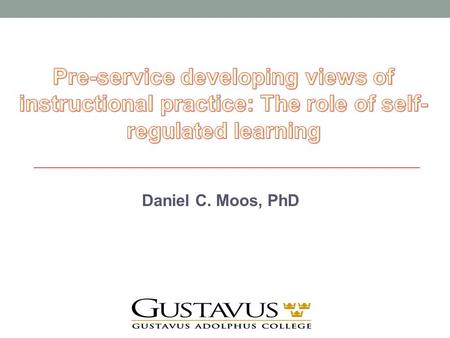 Daniel C. Moos, PhD. Introduction: Personal Beliefs “Discovery Learning” “Critical Thinking” “Constructivist Approach” “Humanistic Approach” Teacher as.