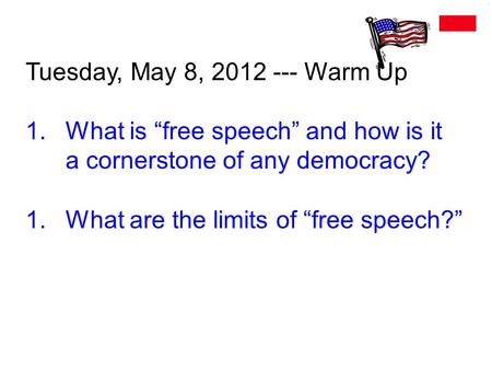 Tuesday, May 8, 2012 --- Warm Up 1.What is “free speech” and how is it a cornerstone of any democracy? 1.What are the limits of “free speech?”