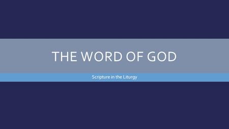 THE WORD OF GOD Scripture in the Liturgy. SCRIPTURE IN THE LITURGY  Liturgy is the public worship of God offered by the people of God – The Church. 