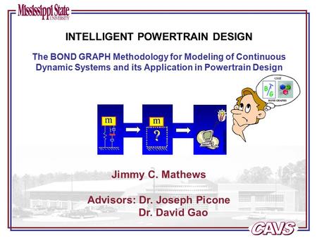 Jimmy C. Mathews Advisors: Dr. Joseph Picone Dr. David Gao The BOND GRAPH Methodology for Modeling of Continuous Dynamic Systems and its Application in.