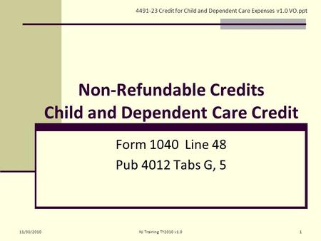 Non-Refundable Credits Child and Dependent Care Credit Form 1040 Line 48 Pub 4012 Tabs G, 5 4491-23 Credit for Child and Dependent Care Expenses v1.0 VO.ppt.