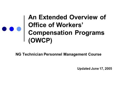 An Extended Overview of Office of Workers’ Compensation Programs (OWCP) NG Technician Personnel Management Course Updated June 17, 2005.