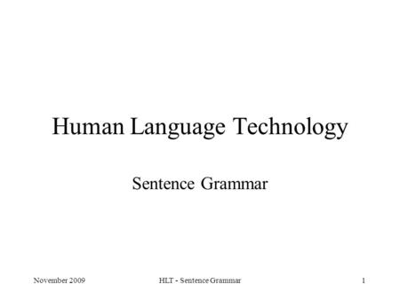 November 2009HLT - Sentence Grammar1 Human Language Technology Sentence Grammar.