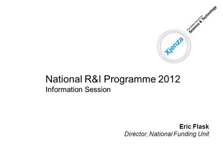 December 20111 Eric Flask Director, National Funding Unit National R&I Programme 2012 Information Session.