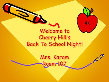 Welcome to Cherry Hill’s Back To School Night! Mrs. Karam Room 107 4K.