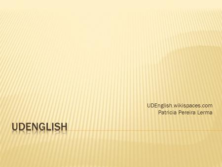 UDEnglish.wikispaces.com Patricia Pereira Lerma.  UDEnglish is a WIKI space which works with the multiple students skills of A1, this material is ideal.