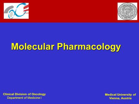 Clinical Division of Oncology Department of Medicine I Medical University of Vienna, Austria Molecular Pharmacology.