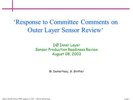 Dzero RunIIb Sensor PRR, August 8, 2003 - Marcel Demarteau Slide 1 DØ Inner Layer Sensor Production Readiness Review August 08, 2003 M. Demarteau, G. Ginther.