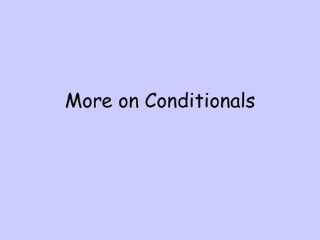 More on Conditionals. Objectives Write the converse, inverse, and contrapositive of a given conditional statement. Determine the premise and conclusion.