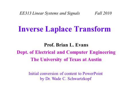 EE313 Linear Systems and Signals Fall 2010 Initial conversion of content to PowerPoint by Dr. Wade C. Schwartzkopf Prof. Brian L. Evans Dept. of Electrical.