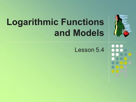 Logarithmic Functions and Models Lesson 5.4. A New Function Consider the exponential function y = 10 x Based on that function, declare a new function.