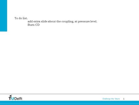 1 Challenge the future To do list. add extra slide about the coupling, at pressure level. Burn CD.