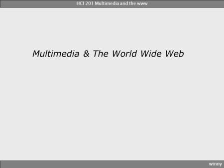 Multimedia & The World Wide Web winny HCI 201 Multimedia and the www.