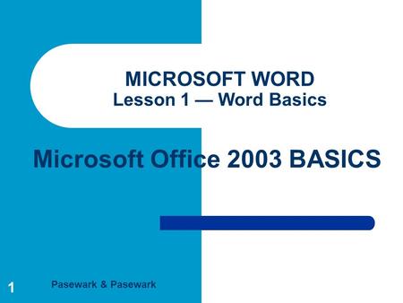 Pasewark & Pasewark Microsoft Office 2003 BASICS 1 MICROSOFT WORD Lesson 1 — Word Basics.