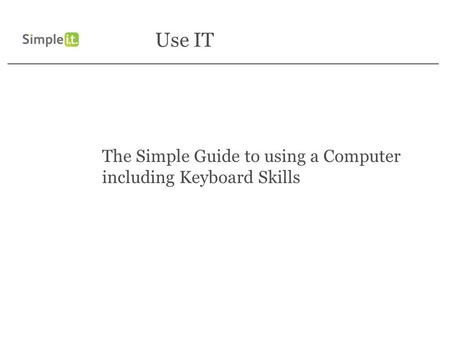 Use IT The Simple Guide to using a Computer including Keyboard Skills.