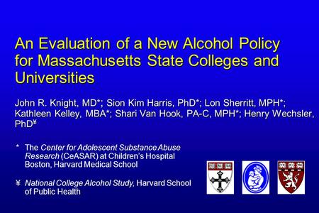 An Evaluation of a New Alcohol Policy for Massachusetts State Colleges and Universities John R. Knight, MD* ; Sion Kim Harris, PhD*; Lon Sherritt, MPH*;