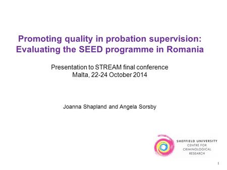 Promoting quality in probation supervision: Evaluating the SEED programme in Romania Presentation to STREAM final conference Malta, 22-24 October 2014.