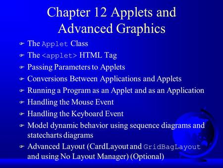 Chapter 12 Applets and Advanced Graphics  The Applet Class  The HTML Tag F Passing Parameters to Applets F Conversions Between Applications and Applets.