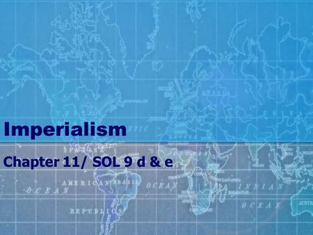 Imperialism Chapter 11/ SOL 9 d & e. Imperialism By end of 1800’s: only a few European nations and the U.S. controlled nearly entire world.