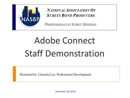 P ROFESSIONALS IN S URETY B ONDING Presented by: Charnita Lee, Professional Development December 10, 2014 N ATIONAL A SSOCIATION O F S URETY B OND P RODUCERS.