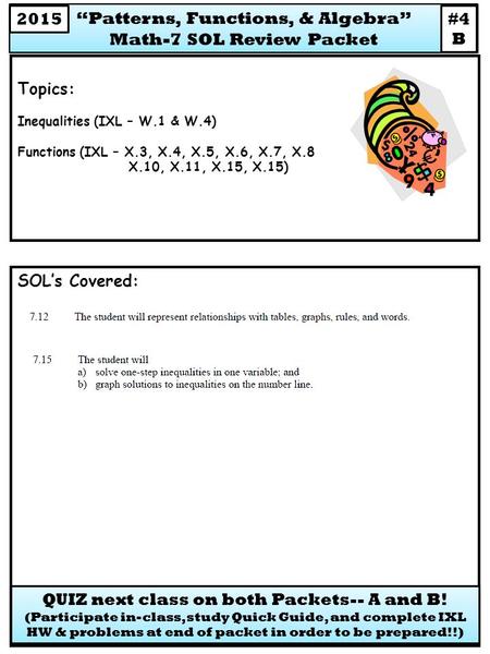 SOL’s Covered: Topics: Inequalities (IXL – W.1 & W.4) Functions (IXL – X.3, X.4, X.5, X.6, X.7, X.8 X.10, X.11, X.15, X.15) QUIZ next class on both Packets--