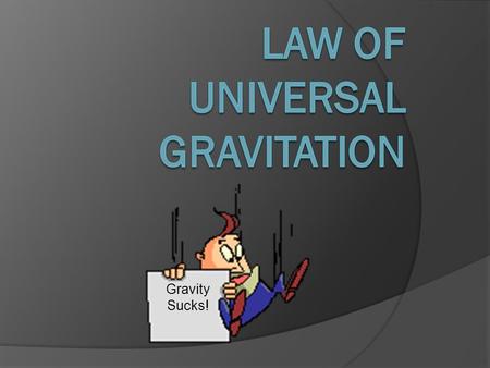 Gravity Sucks! If I have seen further it is by standing on ye sholders of Giants.  This is the statement written in a letter to Robert Hooke. It also.