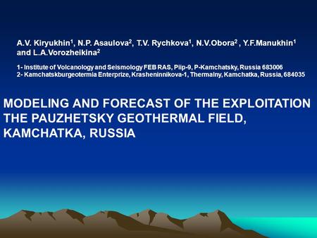 MODELING AND FORECAST OF THE EXPLOITATION THE PAUZHETSKY GEOTHERMAL FIELD, KAMCHATKA, RUSSIA A.V. Kiryukhin 1, N.P. Asaulova 2, T.V. Rychkova 1, N.V.Obora.