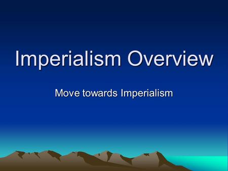 Imperialism Overview Move towards Imperialism Imperialism Age 1867-1907 (mid 1800s - early 1900s) Period where the US –Acquired more land –Expanded influence.