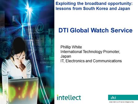 Global Watch Service DTI Global Watch Service Global Watch is a DTI service managed by Pera Exploiting the broadband opportunity: lessons from South Korea.